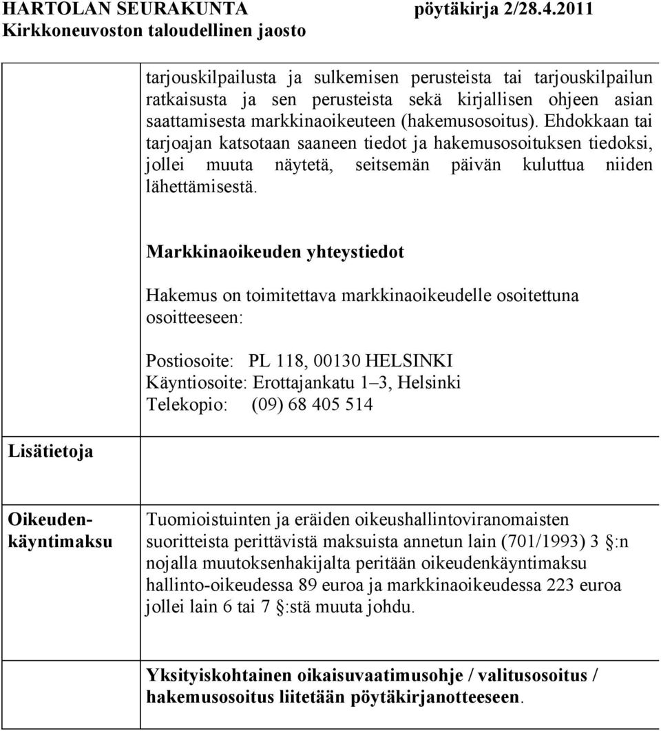 Lisätietoja Markkinaoikeuden yhteystiedot Hakemus on toimitettava markkinaoikeudelle osoitettuna osoitteeseen: Postiosoite: PL 118, 00130 HELSINKI Käyntiosoite: Erottajankatu 1 3, Helsinki Telekopio: