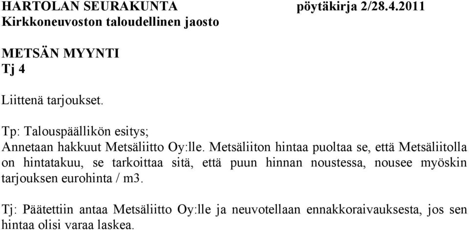 Metsäliiton hintaa puoltaa se, että Metsäliitolla on hintatakuu, se tarkoittaa sitä, että