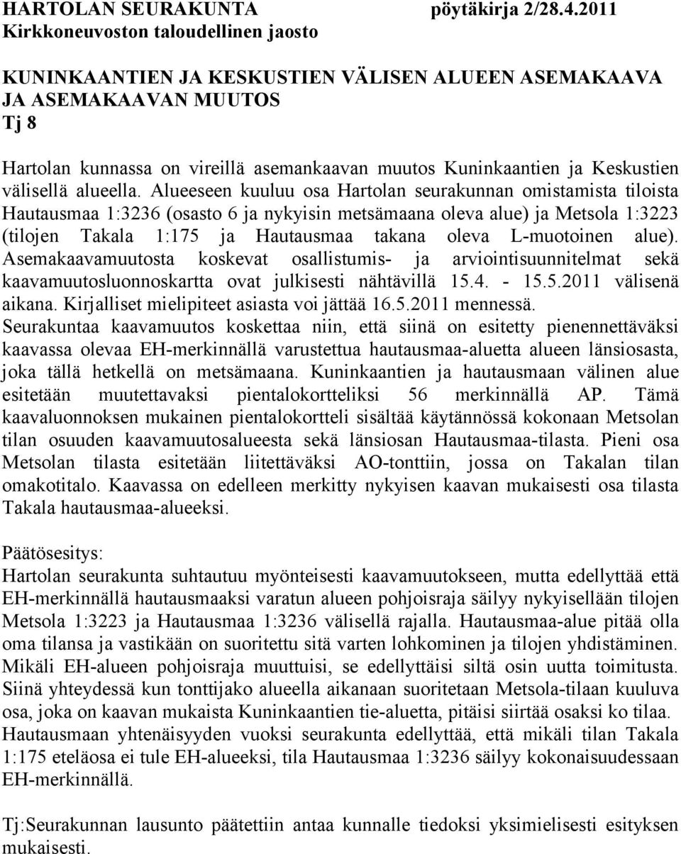 L-muotoinen alue). Asemakaavamuutosta koskevat osallistumis- ja arviointisuunnitelmat sekä kaavamuutosluonnoskartta ovat julkisesti nähtävillä 15.4. - 15.5.2011 välisenä aikana.