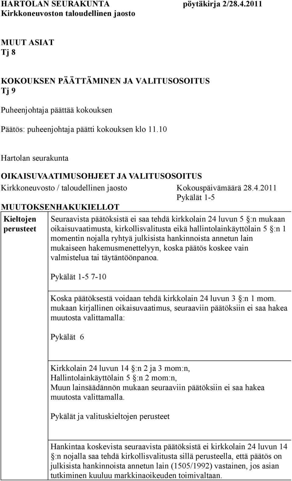 2011 Pykälät 1-5 MUUTOKSENHAKUKIELLOT Kieltojen perusteet Seuraavista päätöksistä ei saa tehdä kirkkolain 24 luvun 5 :n mukaan oikaisuvaatimusta, kirkollisvalitusta eikä hallintolainkäyttölain 5 :n 1