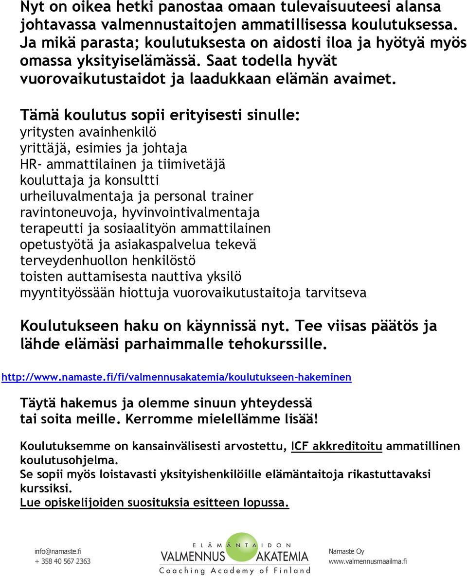 Tämä koulutus sopii erityisesti sinulle: yritysten avainhenkilö yrittäjä, esimies ja johtaja HR- ammattilainen ja tiimivetäjä kouluttaja ja konsultti urheiluvalmentaja ja personal trainer