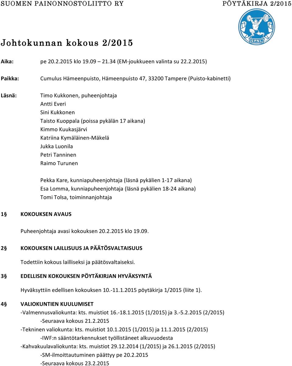 Kukkonen, puheenjohtaja Antti Everi Sini Kukkonen Taisto Kuoppala (poissa pykälän 17 aikana) Kimmo Kuukasjärvi Katriina Kymäläinen- Mäkelä Jukka Luonila Petri Tanninen Raimo Turunen Pekka Kare,