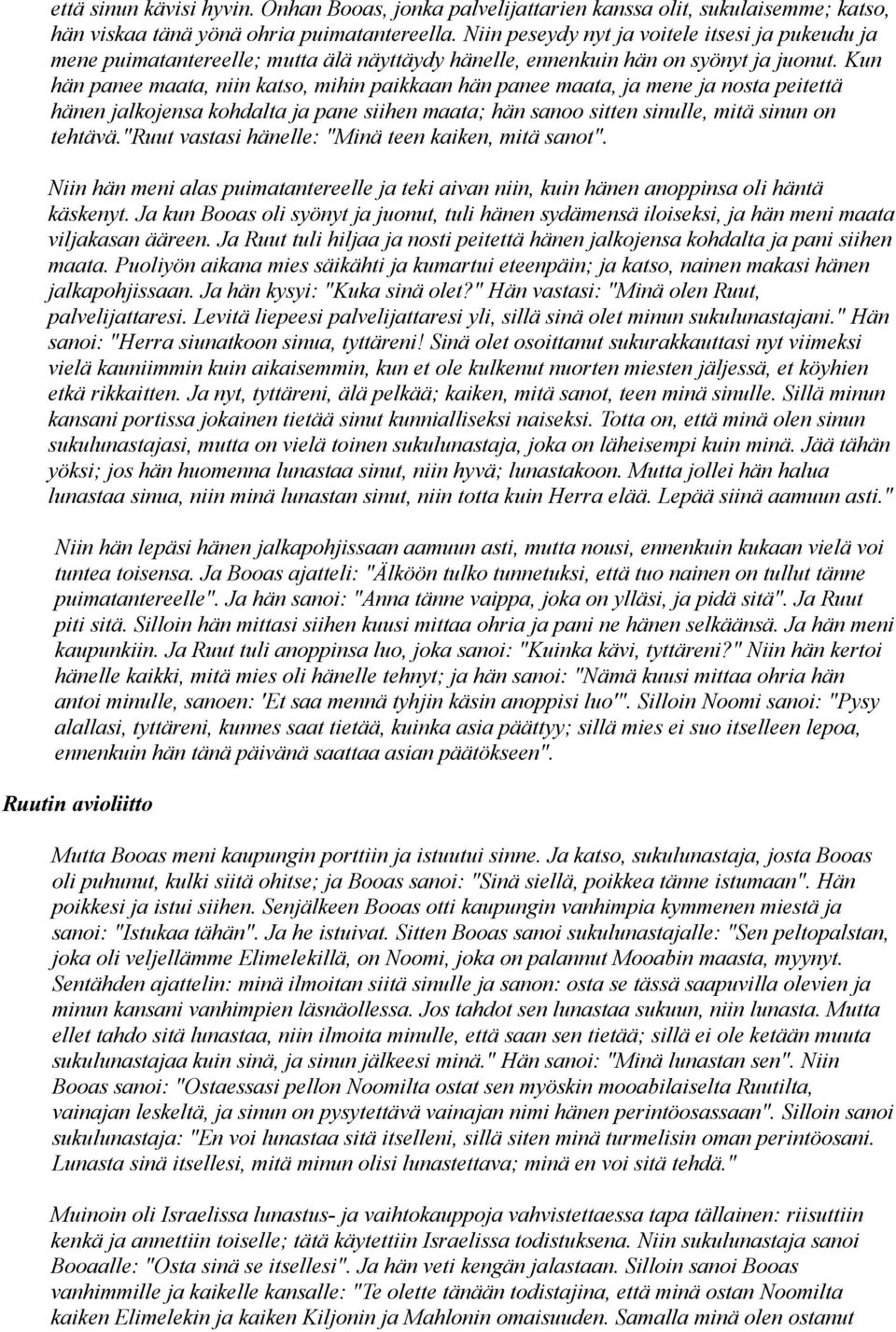 Kun hän panee maata, niin katso, mihin paikkaan hän panee maata, ja mene ja nosta peitettä hänen jalkojensa kohdalta ja pane siihen maata; hän sanoo sitten sinulle, mitä sinun on tehtävä.