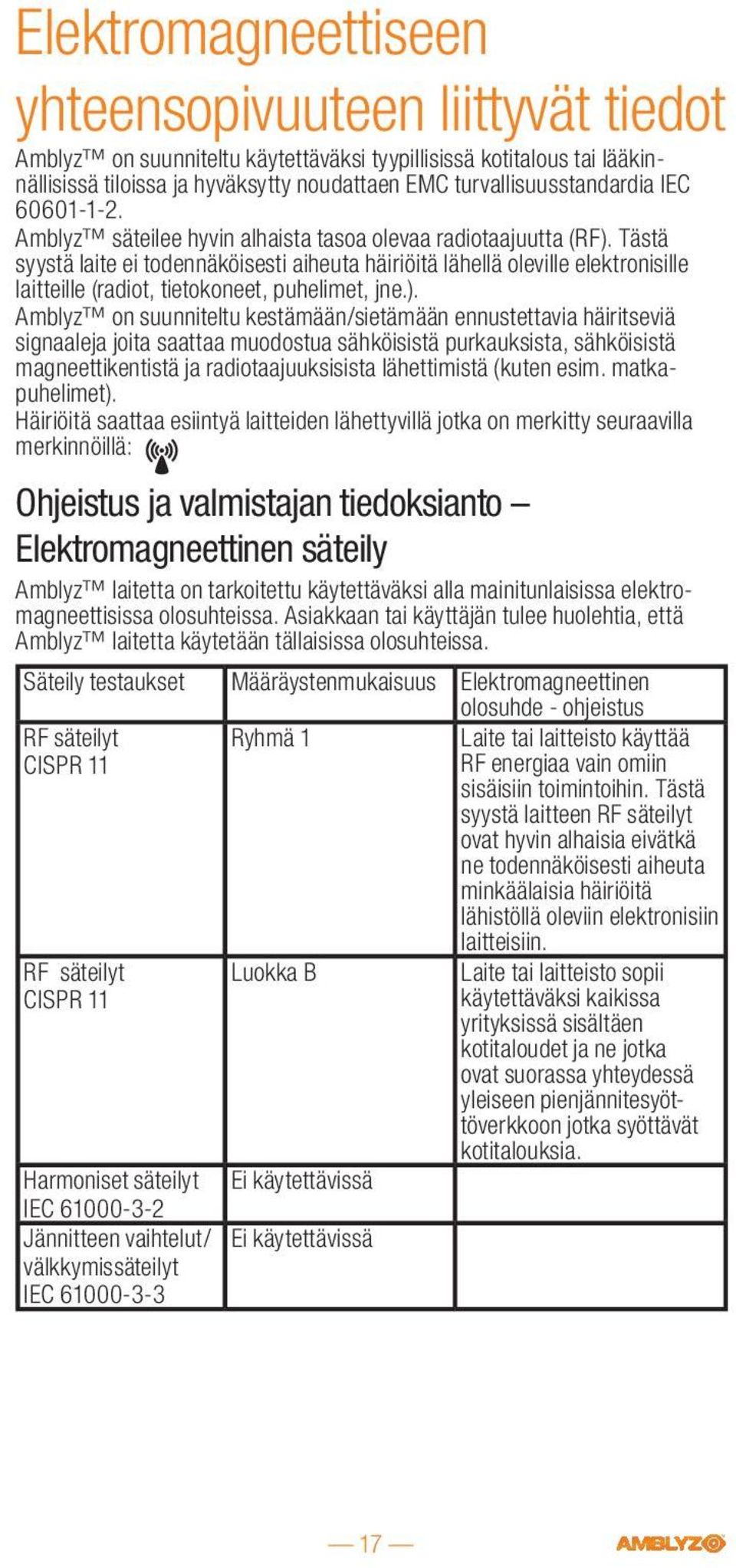 Tästä syystä laite ei todennäköisesti aiheuta häiriöitä lähellä oleville elektronisille laitteille (radiot, tietokoneet, puhelimet, jne.).