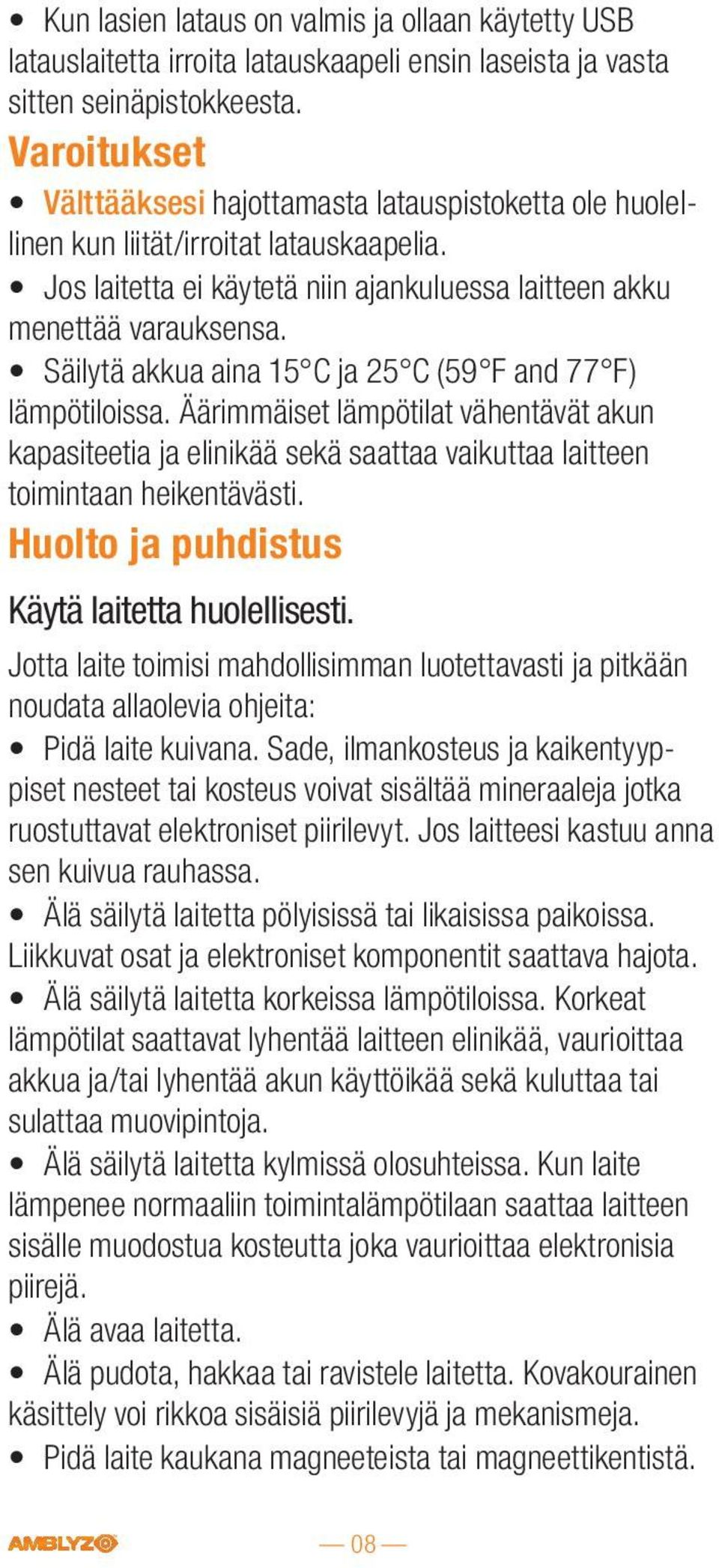 Säilytä akkua aina 15 C ja 25 C (59 F and 77 F) lämpötiloissa. Äärimmäiset lämpötilat vähentävät akun kapasiteetia ja elinikää sekä saattaa vaikuttaa laitteen toimintaan heikentävästi.