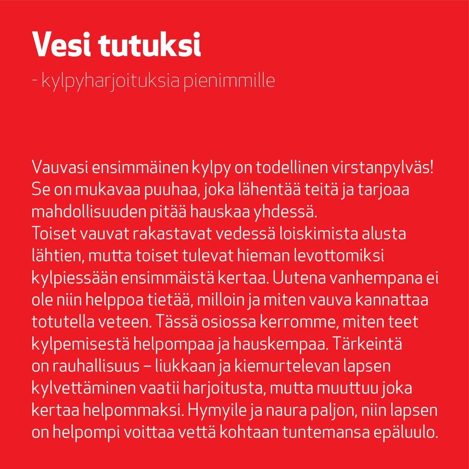 Toiset vauvat rakastavat vedessä loiskimista alusta lähtien, mutta toiset tulevat hieman levottomiksi kylpiessään ensimmäistä kertaa.