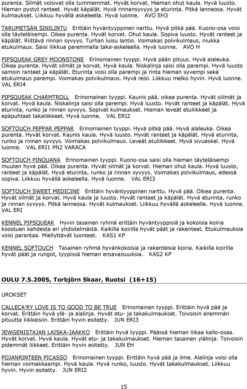 Sopiva luusto. Hyvät ranteet ja käpälät. Riittävä rinnan syvyys. Turhan luisu lantio. Voimakas polvikulmaus, niukka etukulmaus. Saisi liikkua paremmalla taka-askeleella. Hyvä luonne.