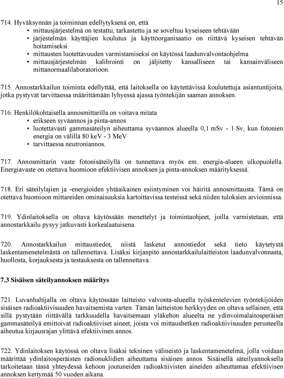 kyseisen tehtävän hoitamiseksi mittausten luotettavuuden varmistamiseksi on käytössä laadunvalvontaohjelma mittausjärjestelmän kalibrointi on jäljitetty kansalliseen tai kansainväliseen