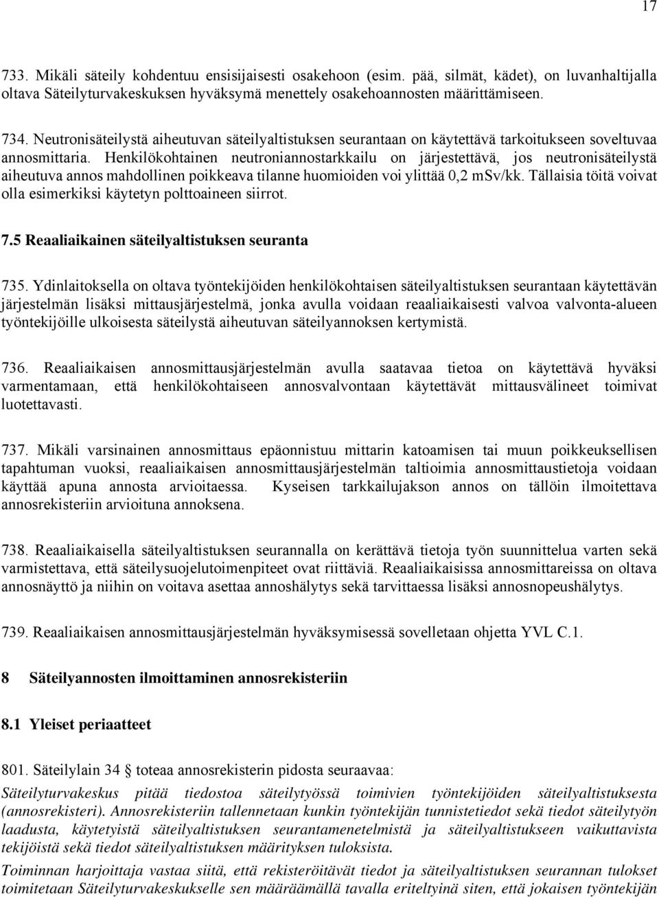 Henkilökohtainen neutroniannostarkkailu on järjestettävä, jos neutronisäteilystä aiheutuva annos mahdollinen poikkeava tilanne huomioiden voi ylittää 0,2 msv/kk.