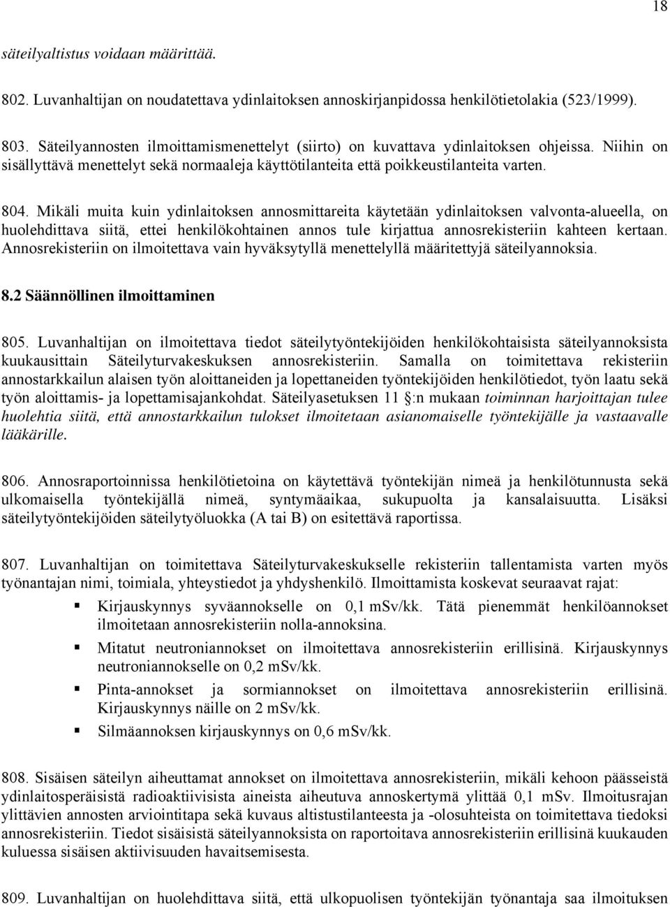 Mikäli muita kuin ydinlaitoksen annosmittareita käytetään ydinlaitoksen valvonta-alueella, on huolehdittava siitä, ettei henkilökohtainen annos tule kirjattua annosrekisteriin kahteen kertaan.