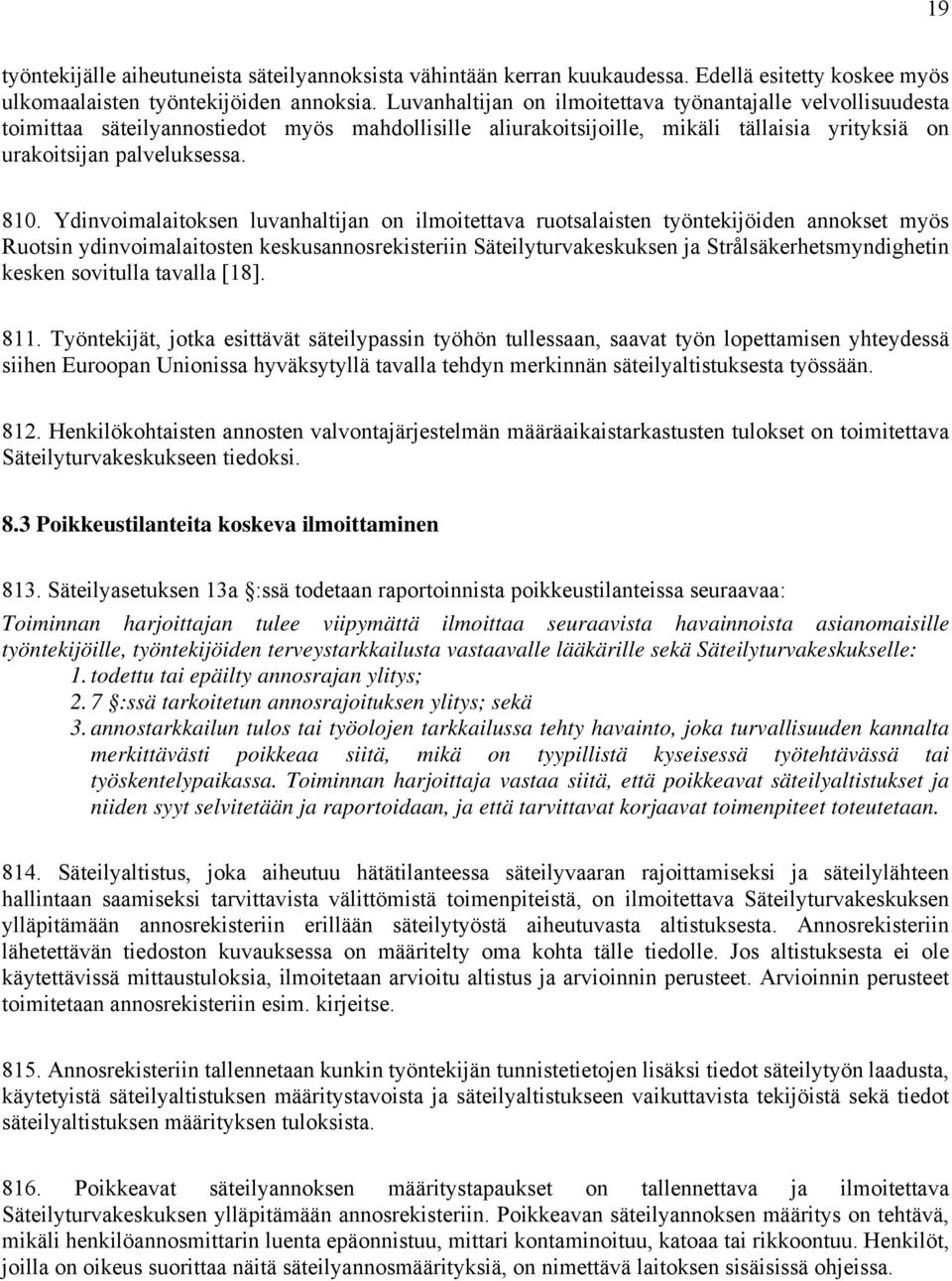 Ydinvoimalaitoksen luvanhaltijan on ilmoitettava ruotsalaisten työntekijöiden annokset myös Ruotsin ydinvoimalaitosten keskusannosrekisteriin Säteilyturvakeskuksen ja Strålsäkerhetsmyndighetin kesken