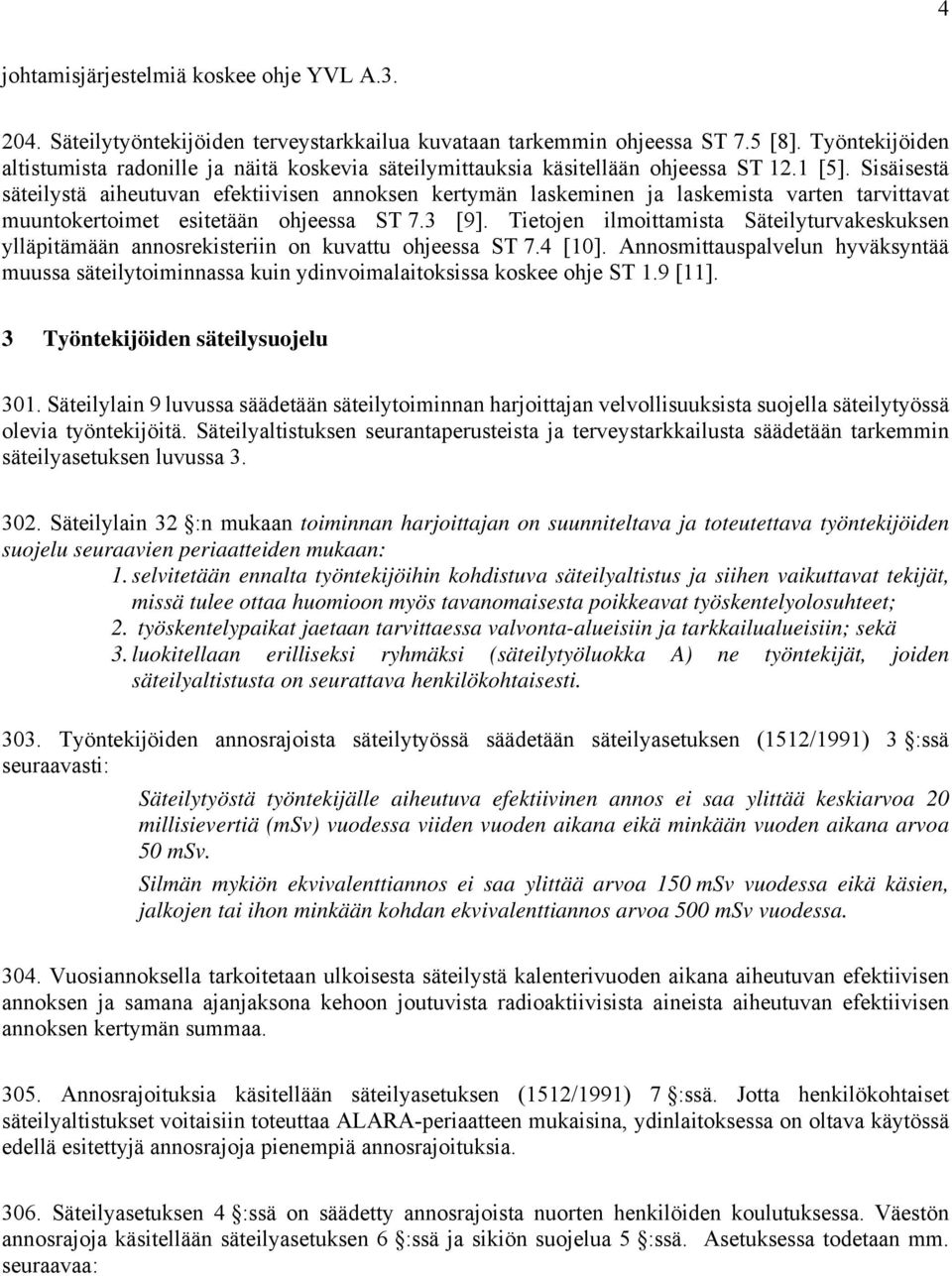 Sisäisestä säteilystä aiheutuvan efektiivisen annoksen kertymän laskeminen ja laskemista varten tarvittavat muuntokertoimet esitetään ohjeessa ST 7.3 [9].