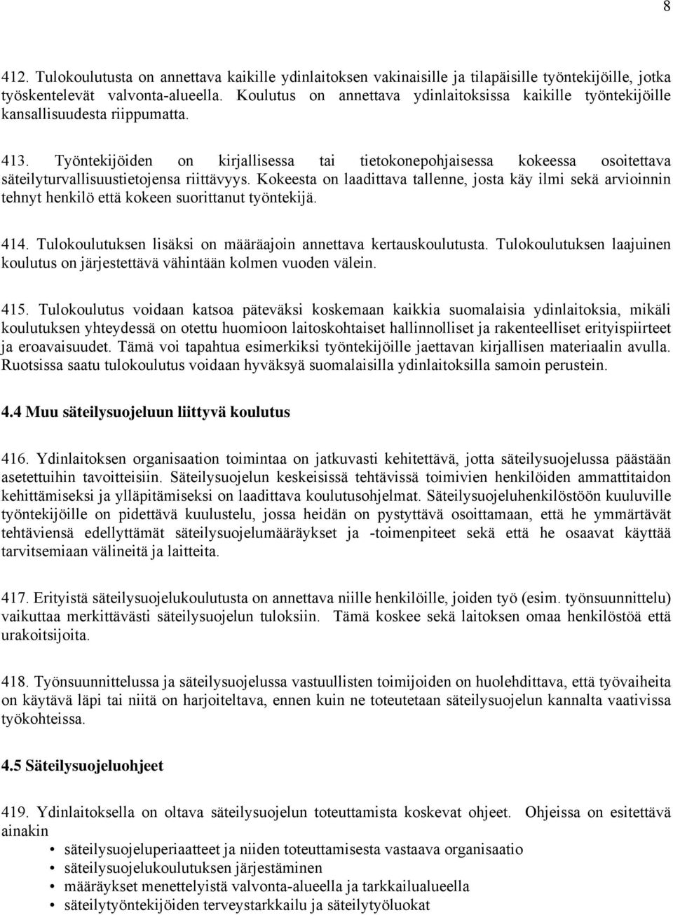 Työntekijöiden on kirjallisessa tai tietokonepohjaisessa kokeessa osoitettava säteilyturvallisuustietojensa riittävyys.