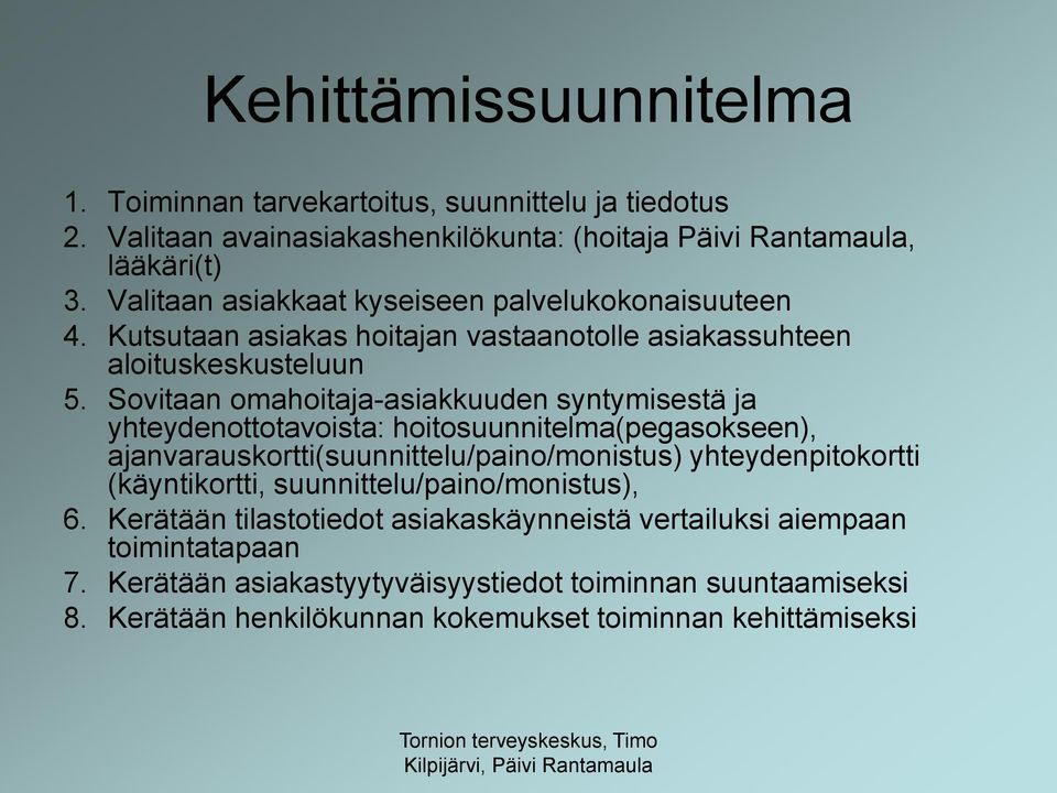 Sovitaan omahoitaja-asiakkuuden syntymisestä ja yhteydenottotavoista: hoitosuunnitelma(pegasokseen), ajanvarauskortti(suunnittelu/paino/monistus) yhteydenpitokortti