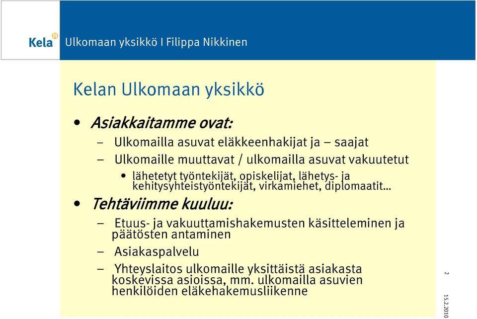 diplomaatit Tehtäviimme kuuluu: Etuus- ja vakuuttamishakemusten käsitteleminen ja päätösten antaminen Asiakaspalvelu