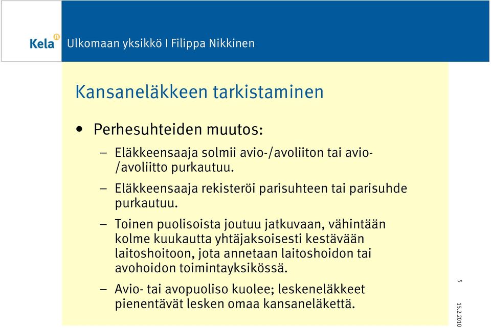 Toinen puolisoista joutuu jatkuvaan, vähintään kolme kuukautta yhtäjaksoisesti kestävään laitoshoitoon,