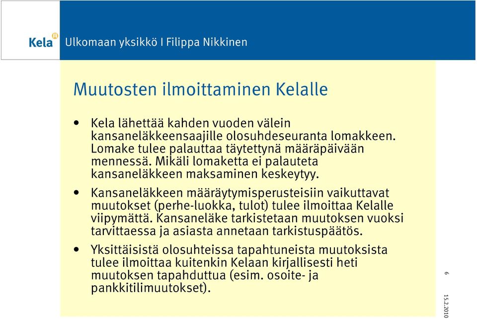 Kansaneläkkeen määräytymisperusteisiin vaikuttavat muutokset (perhe-luokka, tulot) tulee ilmoittaa Kelalle viipymättä.