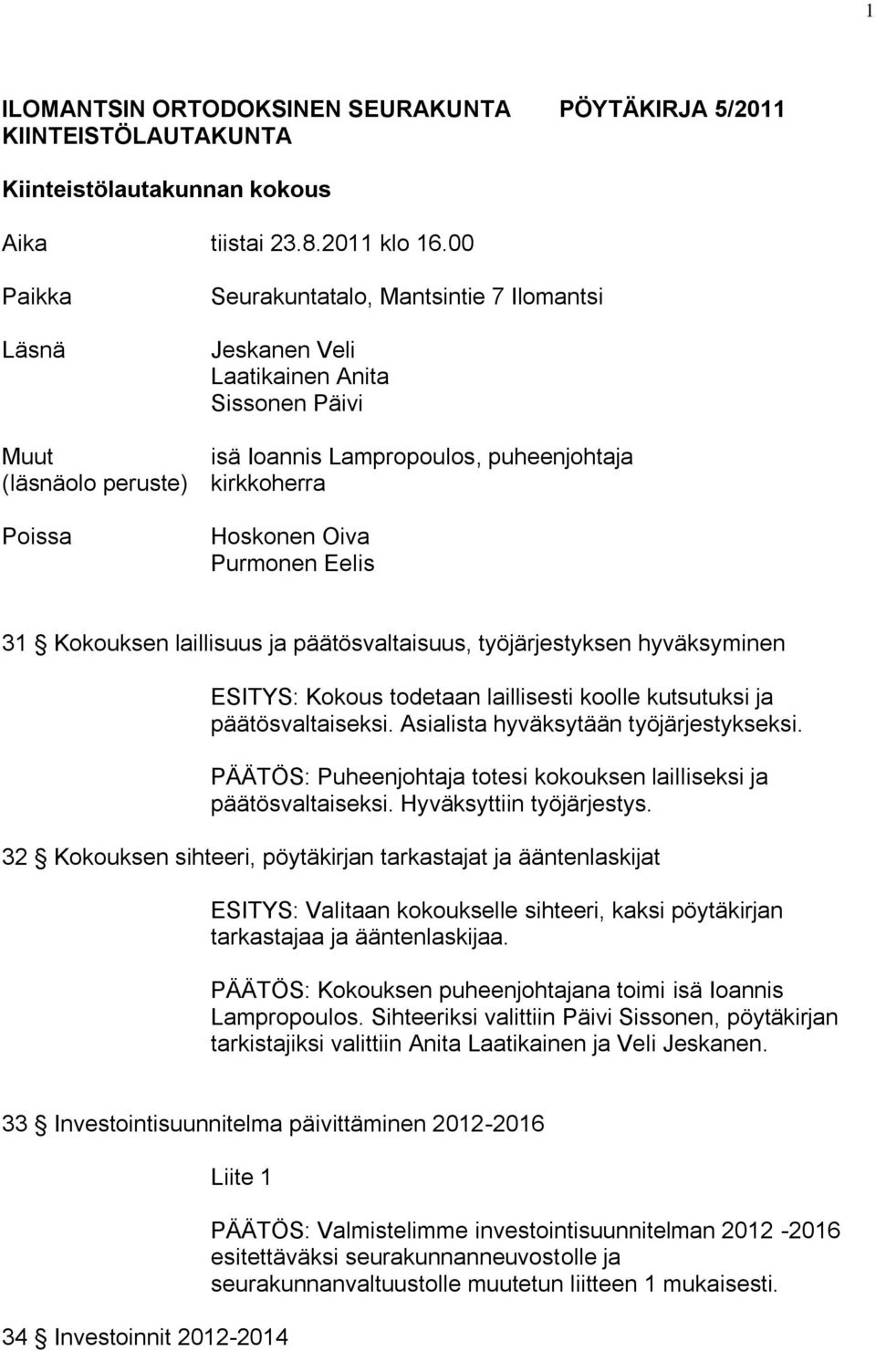 Purmonen Eelis 31 Kokouksen laillisuus ja päätösvaltaisuus, työjärjestyksen hyväksyminen ESITYS: Kokous todetaan laillisesti koolle kutsutuksi ja päätösvaltaiseksi.