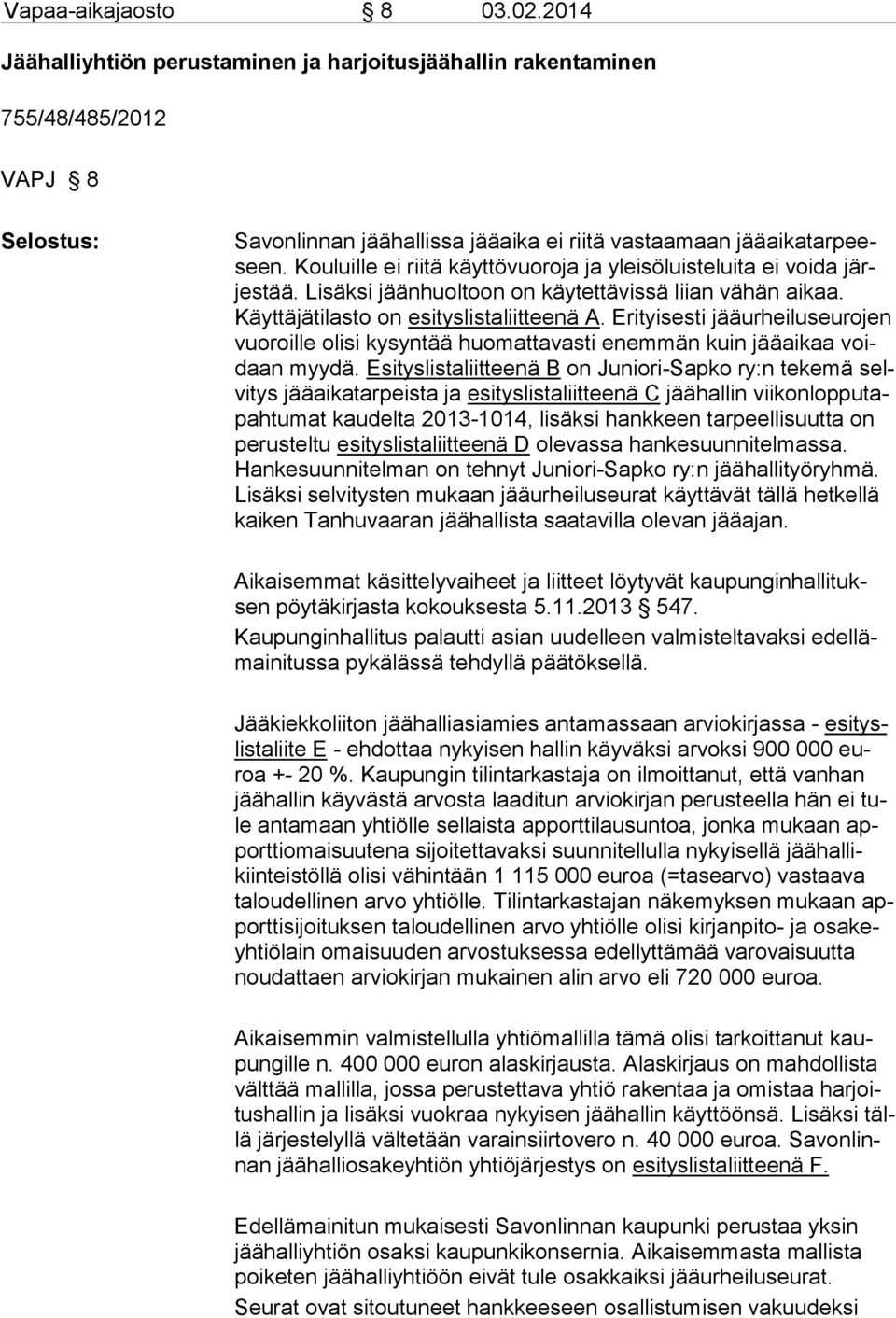 Erityisesti jääurheiluseurojen vuo roille oli si ky syn tää huo mat ta vasti enem män kuin jää ai kaa voidaan myy dä.