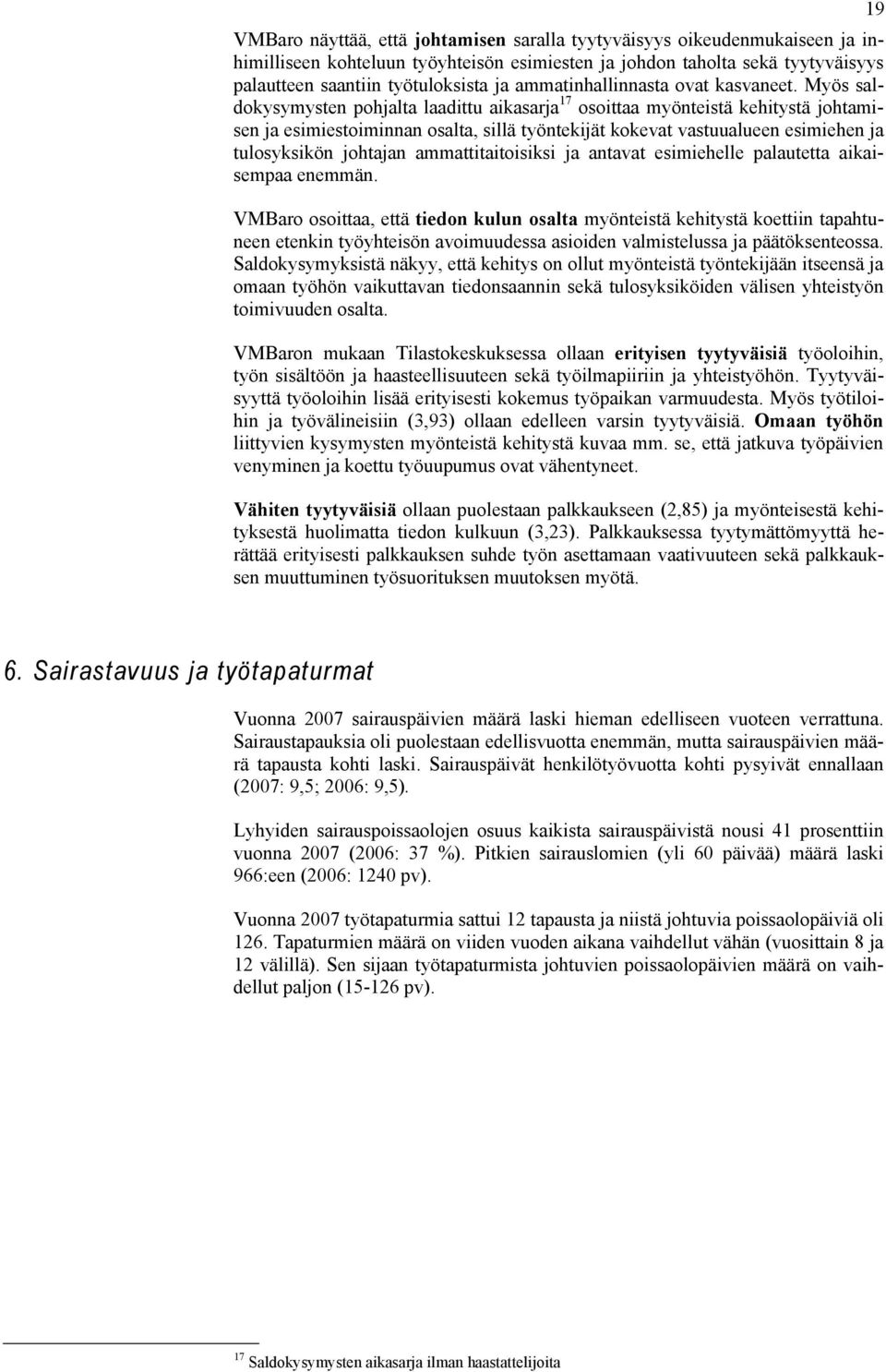 Myös saldokysymysten pohjalta laadittu aikasarja 17 osoittaa myönteistä kehitystä johtamisen ja esimiestoiminnan osalta, sillä työntekijät kokevat vastuualueen esimiehen ja tulosyksikön johtajan