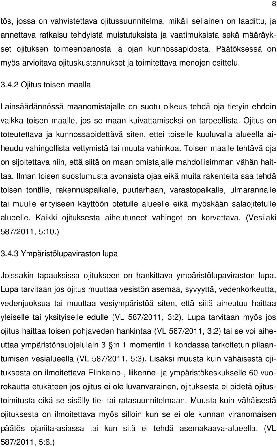 2 Ojitus toisen maalla Lainsäädännössä maanomistajalle on suotu oikeus tehdä oja tietyin ehdoin vaikka toisen maalle, jos se maan kuivattamiseksi on tarpeellista.