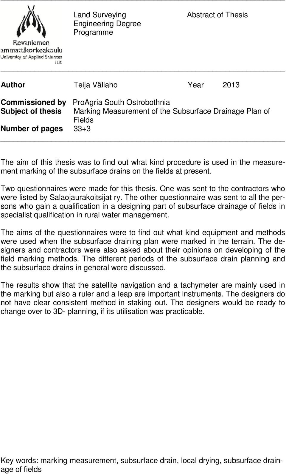 Two questionnaires were made for this thesis. One was sent to the contractors who were listed by Salaojaurakoitsijat ry.