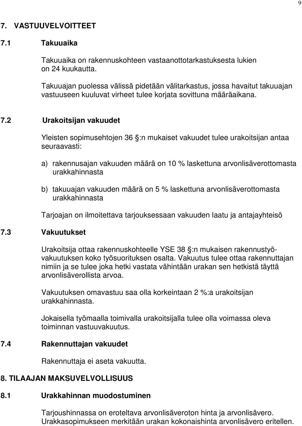 2 Urakoitsijan vakuudet Yleisten sopimusehtojen 36 :n mukaiset vakuudet tulee urakoitsijan antaa seuraavasti: a) rakennusajan vakuuden määrä on 10 % laskettuna arvonlisäverottomasta urakkahinnasta b)