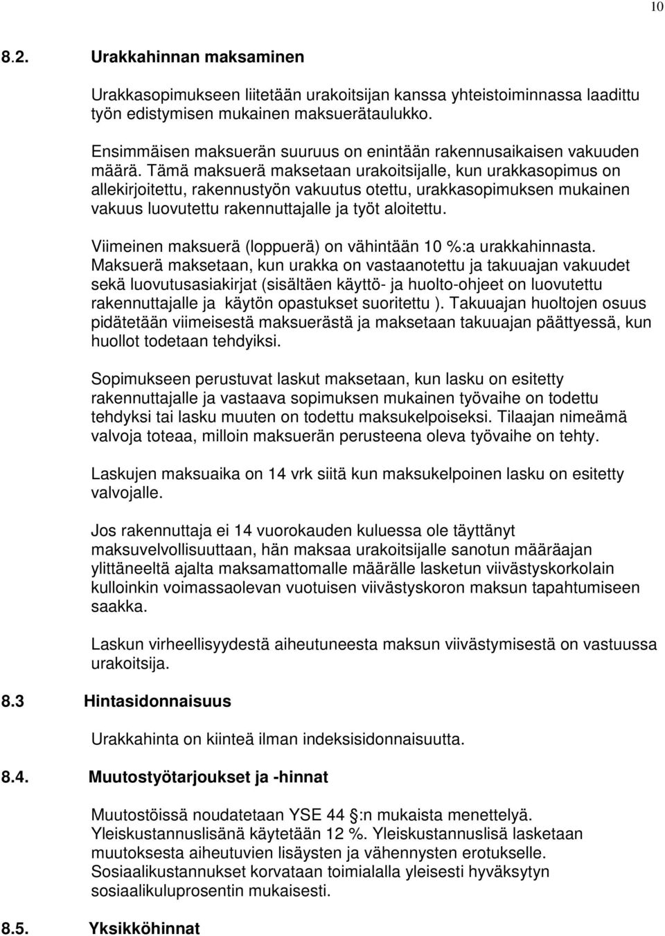 Tämä maksuerä maksetaan urakoitsijalle, kun urakkasopimus on allekirjoitettu, rakennustyön vakuutus otettu, urakkasopimuksen mukainen vakuus luovutettu rakennuttajalle ja työt aloitettu.