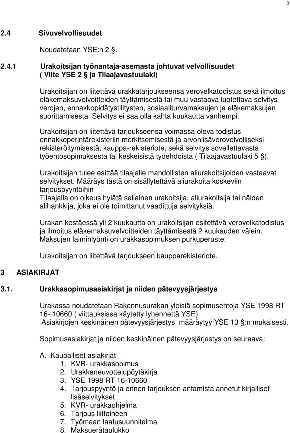 1 Urakoitsijan työnantaja-asemasta johtuvat velvollisuudet ( Viite YSE 2 ja Tilaajavastuulaki) 3 ASIAKIRJAT Urakoitsijan on liitettävä urakkatarjoukseensa verovelkatodistus sekä ilmoitus