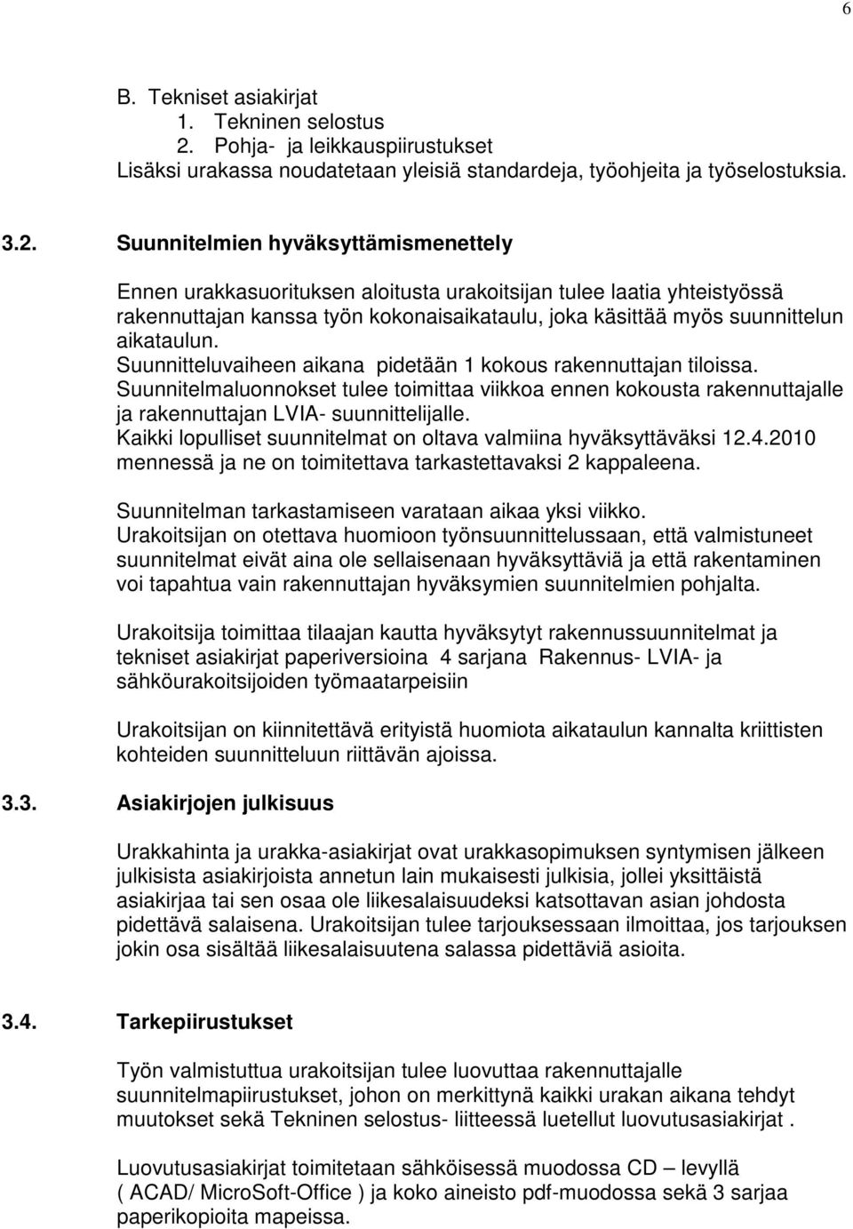 Suunnitelmien hyväksyttämismenettely Ennen urakkasuorituksen aloitusta urakoitsijan tulee laatia yhteistyössä rakennuttajan kanssa työn kokonaisaikataulu, joka käsittää myös suunnittelun aikataulun.