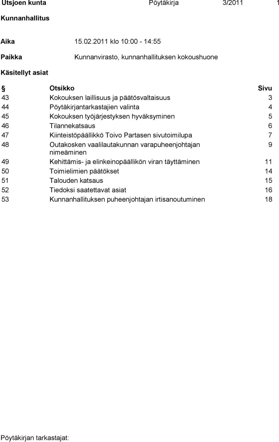 Pöytäkirjantarkastajien valinta 4 45 Kokouksen työjärjestyksen hyväksyminen 5 46 Tilannekatsaus 6 47 Kiinteistöpäällikkö Toivo Partasen sivutoimilupa 7 48