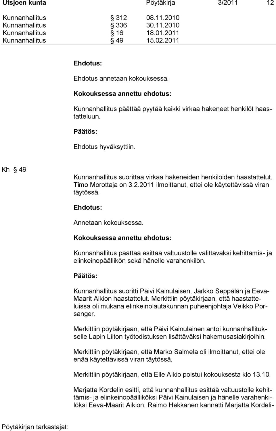 Kh 49 Kunnanhallitus suorittaa virkaa hakeneiden henkilöiden haastattelut. Timo Morottaja on 3.2.2011 ilmoittanut, ettei ole käytettävissä viran täytössä. Annetaan kokouksessa.
