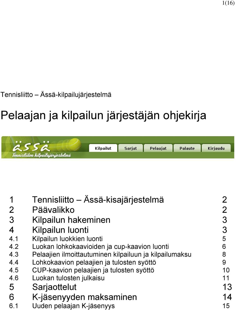 2 Luokan lohkokaavioiden ja cup-kaavion luonti 6 4.3 Pelaajien ilmoittautuminen kilpailuun ja kilpailumaksu 8 4.