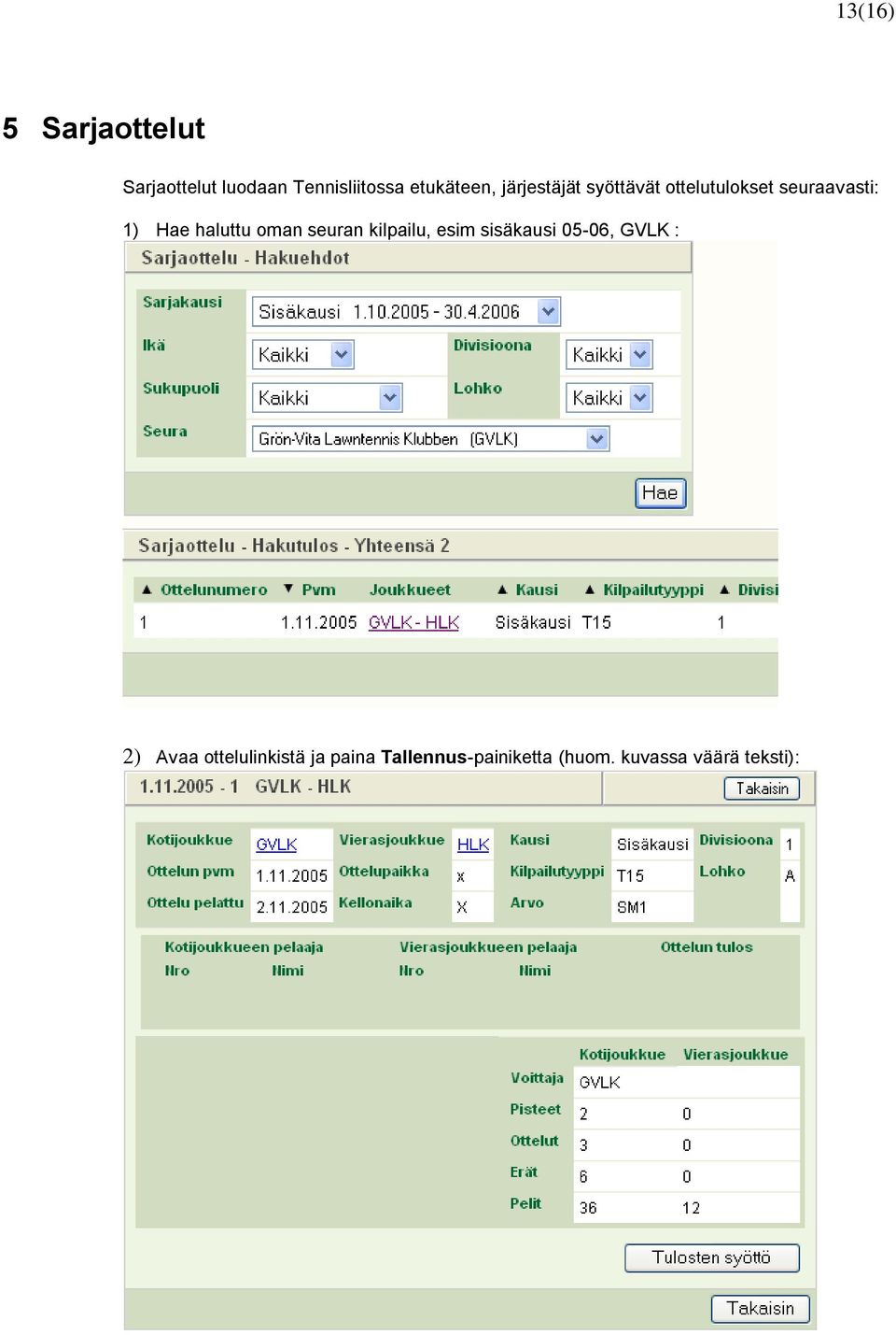 Hae haluttu oman seuran kilpailu, esim sisäkausi 05-06, GVLK : 2)