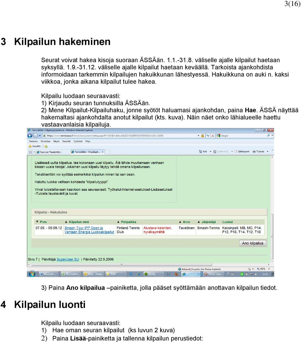 Kilpailu luodaan seuraavasti: 1) Kirjaudu seuran tunnuksilla ÄSSÄän. 2) Mene Kilpailut-Kilpailuhaku, jonne syötöt haluamasi ajankohdan, paina Hae.