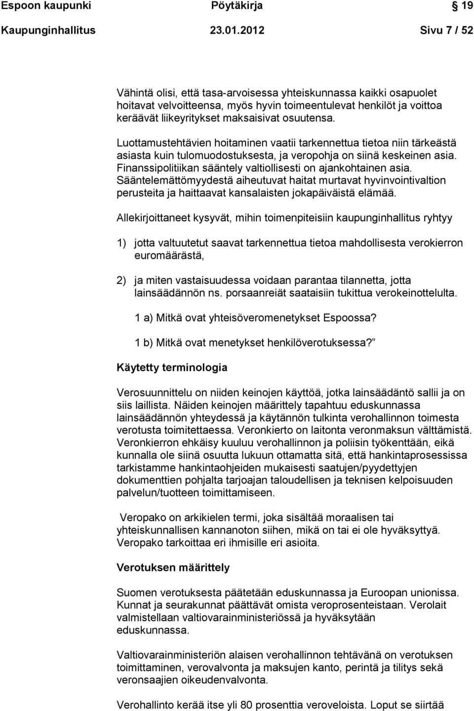 osuutensa. Luottamustehtävien hoitaminen vaatii tarkennettua tietoa niin tärkeästä asiasta kuin tulomuodostuksesta, ja veropohja on siinä keskeinen asia.