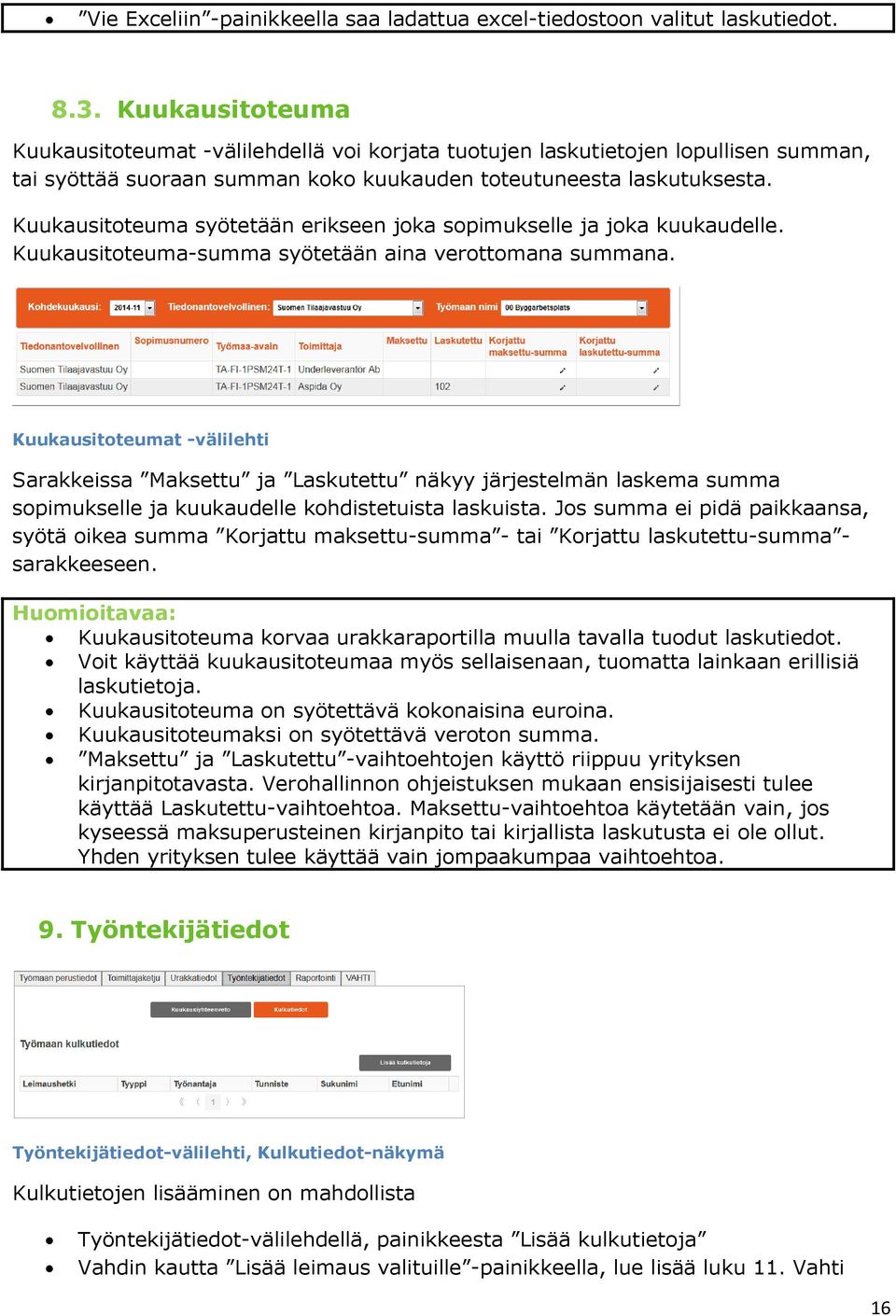 Kuukausitoteuma syötetään erikseen joka sopimukselle ja joka kuukaudelle. Kuukausitoteuma-summa syötetään aina verottomana summana.