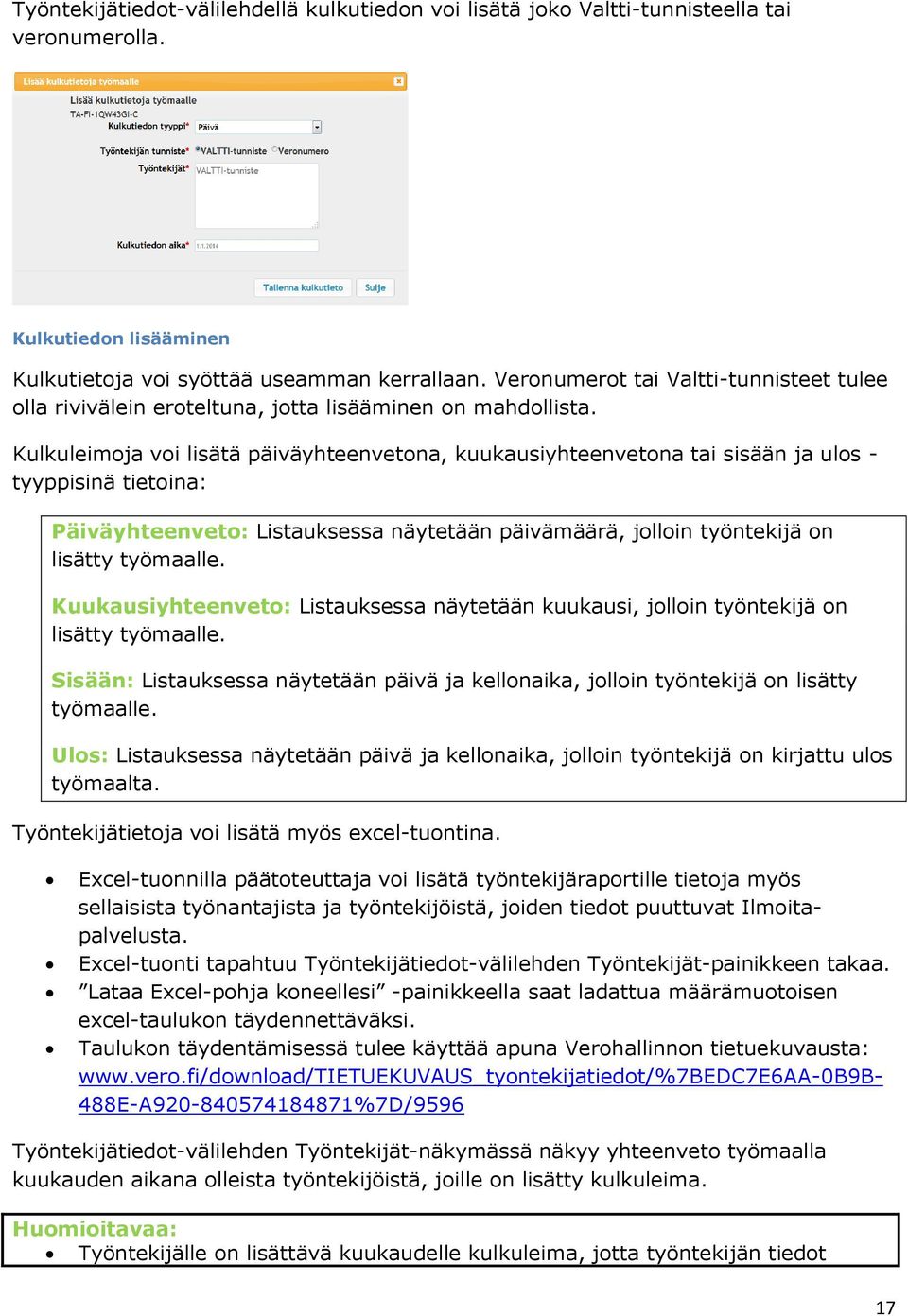 Kulkuleimoja voi lisätä päiväyhteenvetona, kuukausiyhteenvetona tai sisään ja ulos - tyyppisinä tietoina: Päiväyhteenveto: Listauksessa näytetään päivämäärä, jolloin työntekijä on lisätty työmaalle.