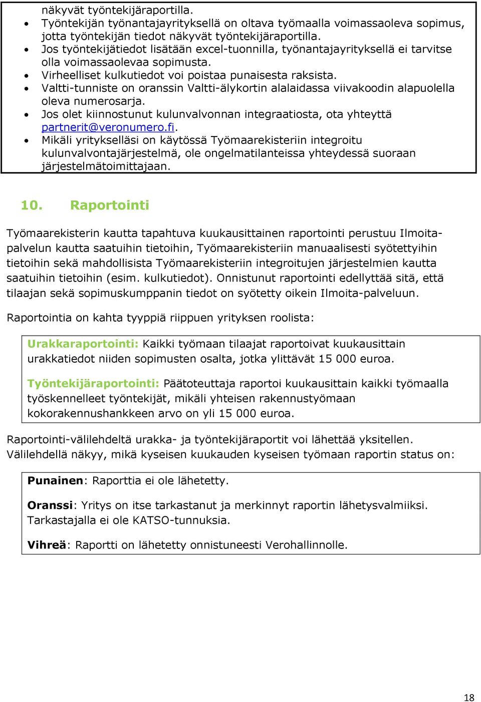 Valtti-tunniste on oranssin Valtti-älykortin alalaidassa viivakoodin alapuolella oleva numerosarja. Jos olet kiinnostunut kulunvalvonnan integraatiosta, ota yhteyttä partnerit@veronumero.fi.