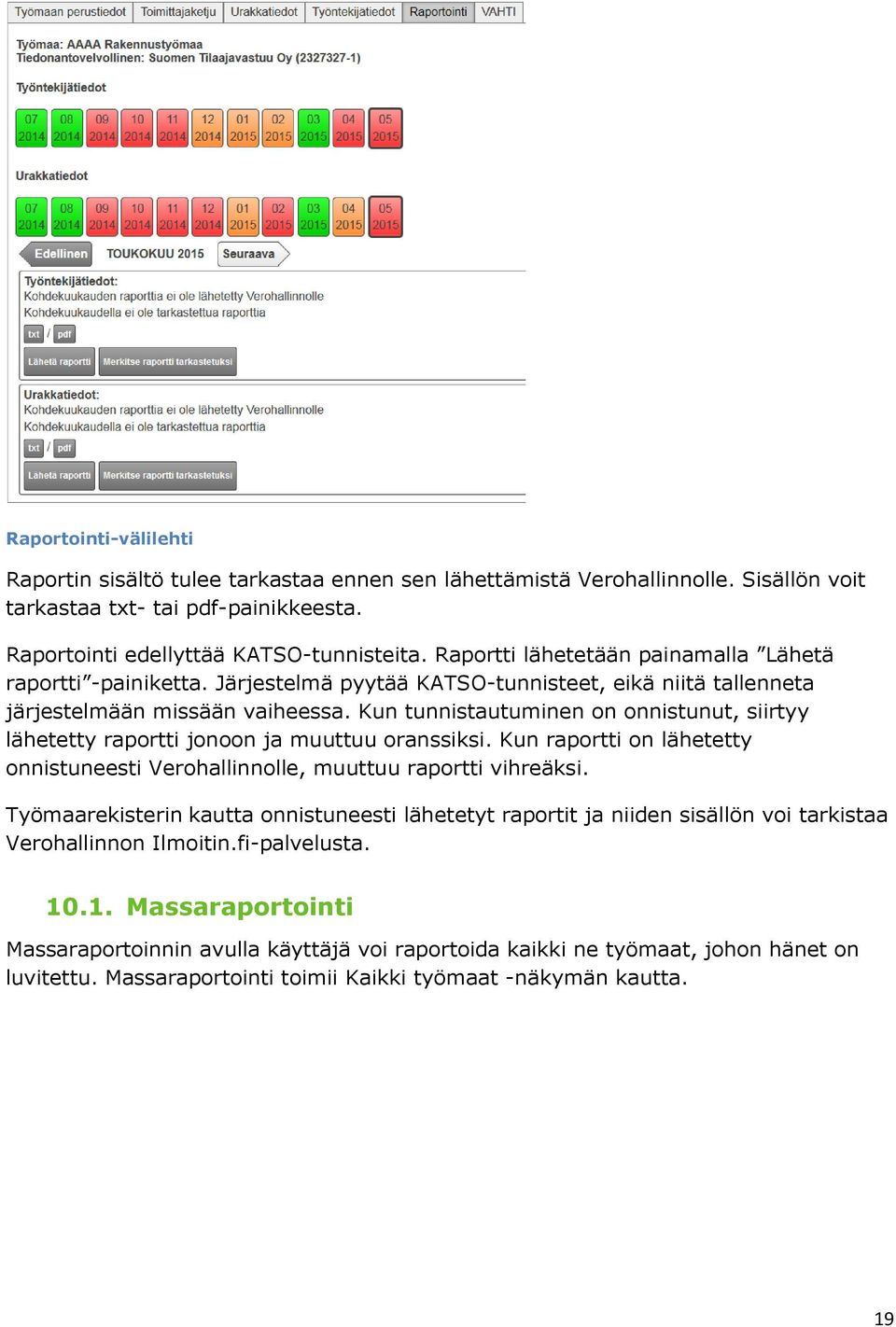 Kun tunnistautuminen on onnistunut, siirtyy lähetetty raportti jonoon ja muuttuu oranssiksi. Kun raportti on lähetetty onnistuneesti Verohallinnolle, muuttuu raportti vihreäksi.