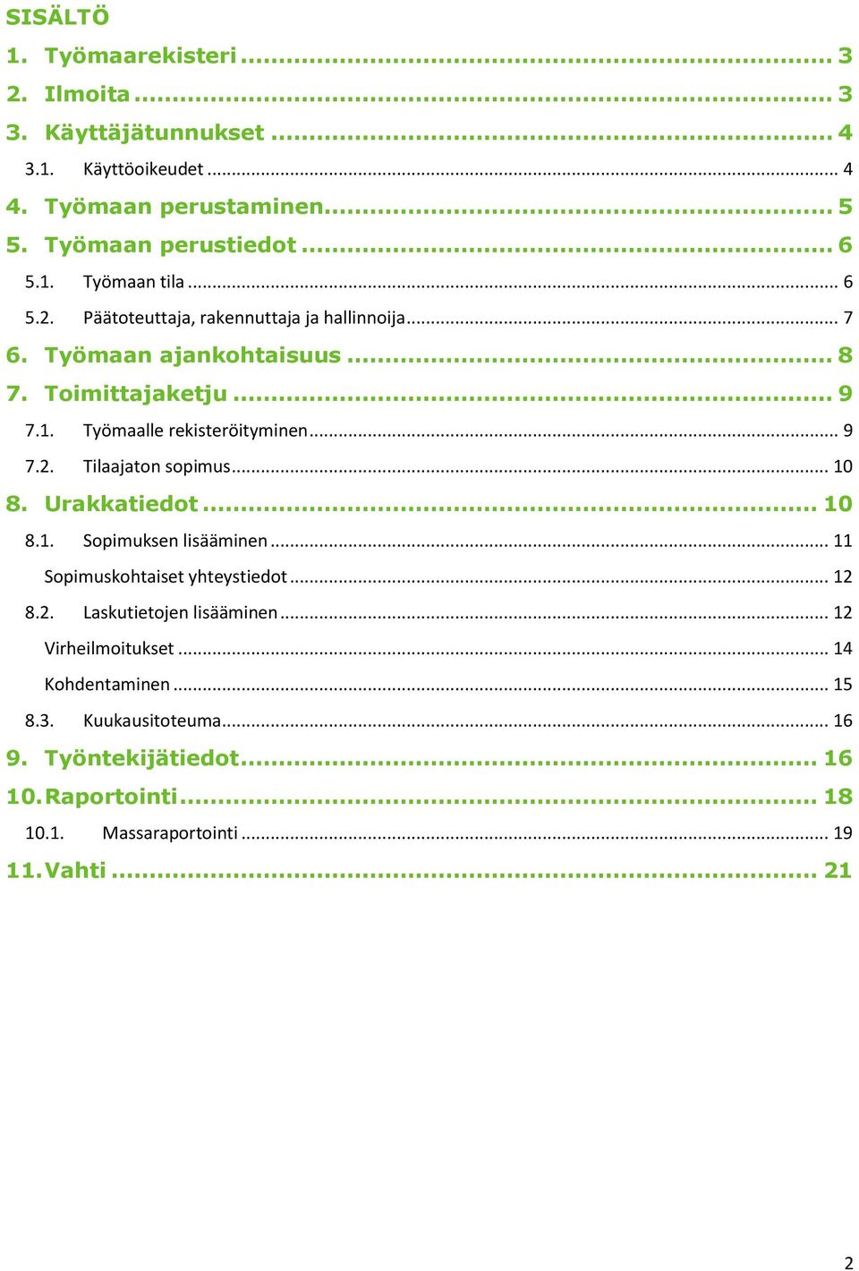.. 10 8. Urakkatiedot... 10 8.1. Sopimuksen lisääminen... 11 Sopimuskohtaiset yhteystiedot... 12 8.2. Laskutietojen lisääminen... 12 Virheilmoitukset.