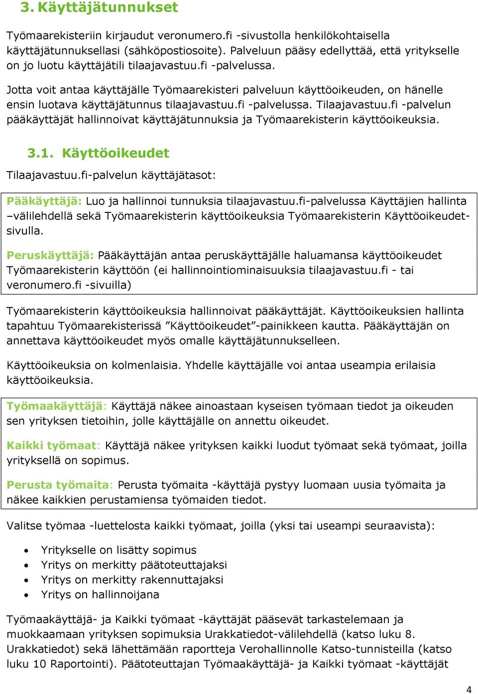 Jotta voit antaa käyttäjälle Työmaarekisteri palveluun käyttöoikeuden, on hänelle ensin luotava käyttäjätunnus tilaajavastuu.fi -palvelussa. Tilaajavastuu.