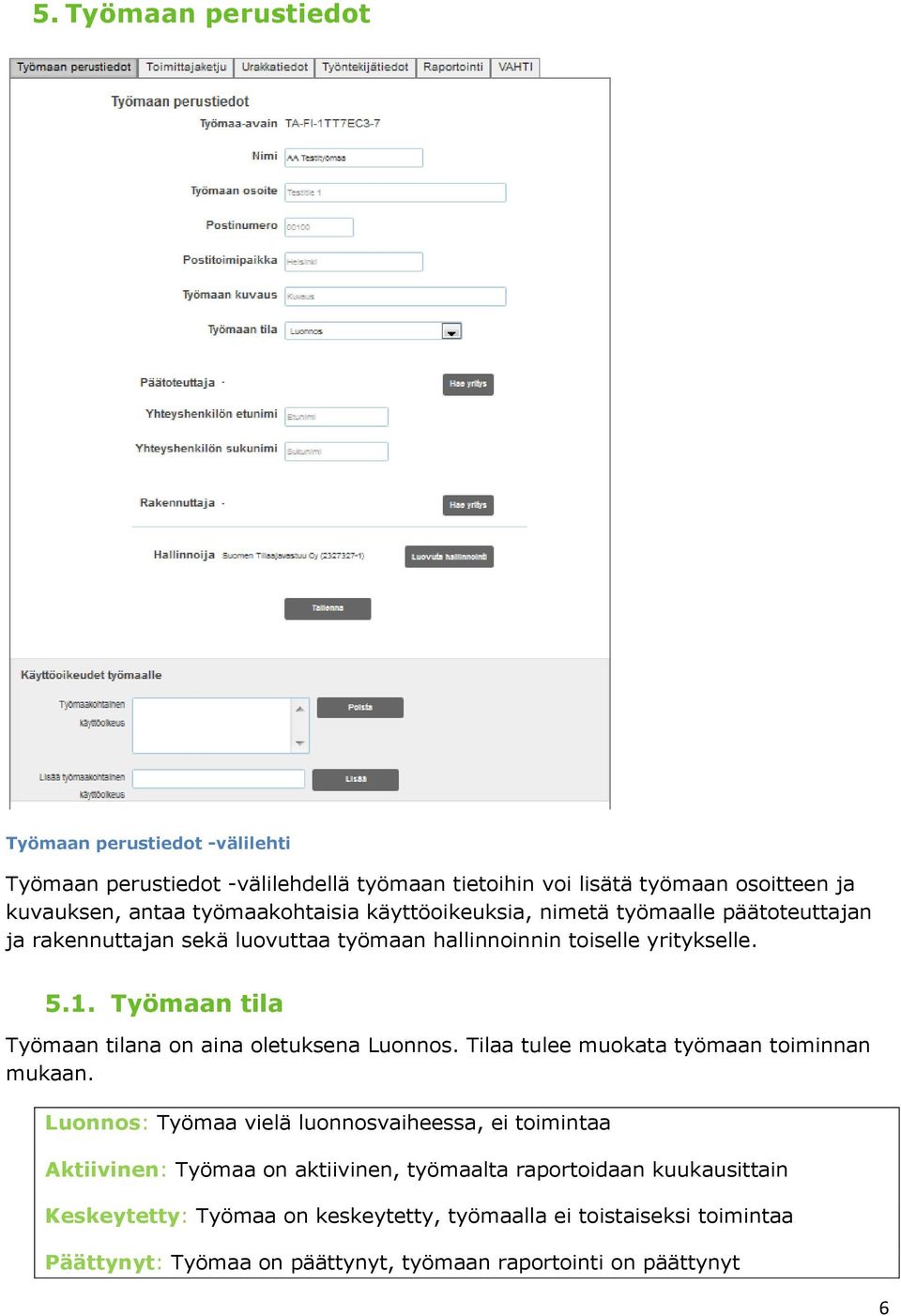 Työmaan tila Työmaan tilana on aina oletuksena Luonnos. Tilaa tulee muokata työmaan toiminnan mukaan.