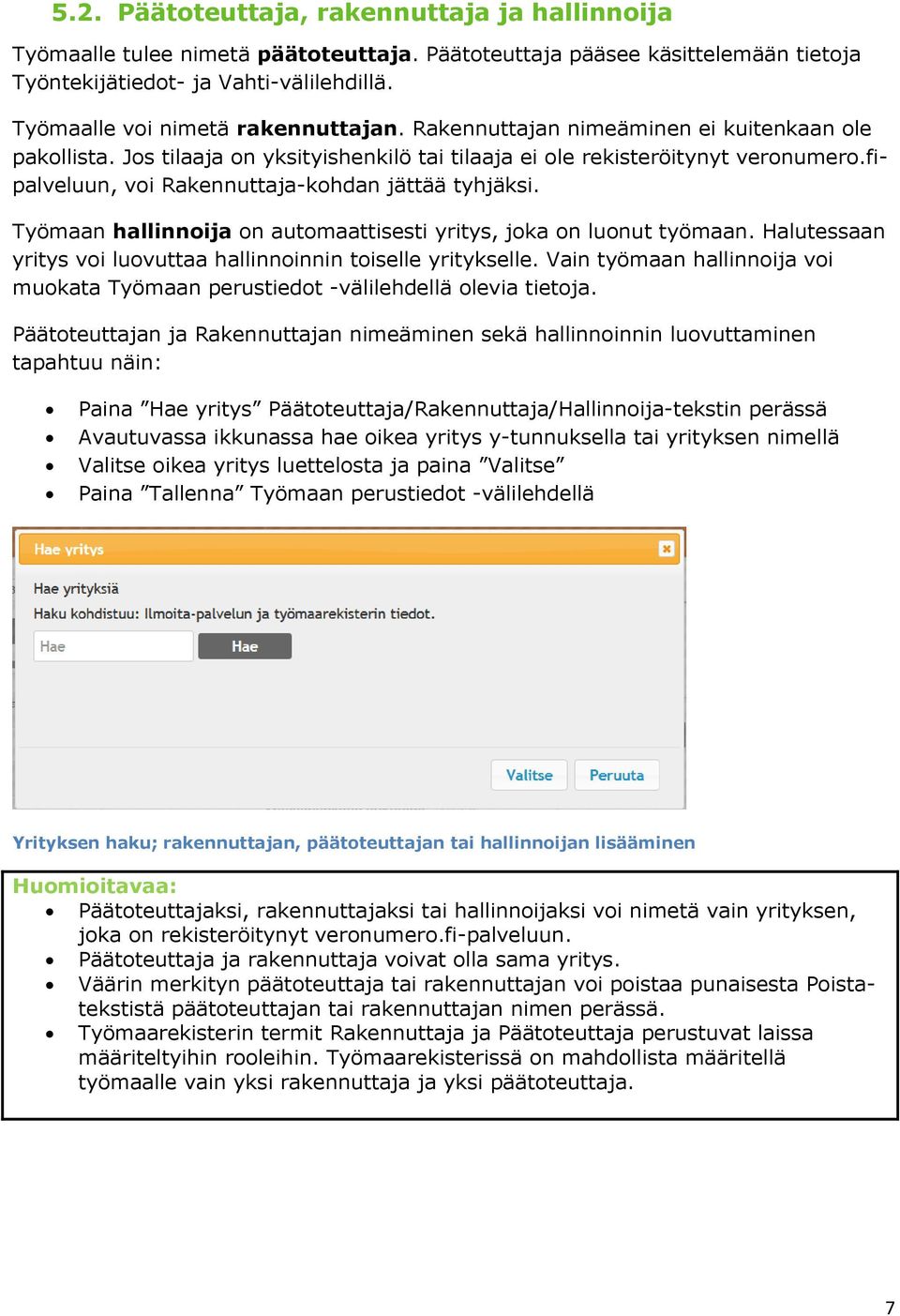 fipalveluun, voi Rakennuttaja-kohdan jättää tyhjäksi. Työmaan hallinnoija on automaattisesti yritys, joka on luonut työmaan. Halutessaan yritys voi luovuttaa hallinnoinnin toiselle yritykselle.