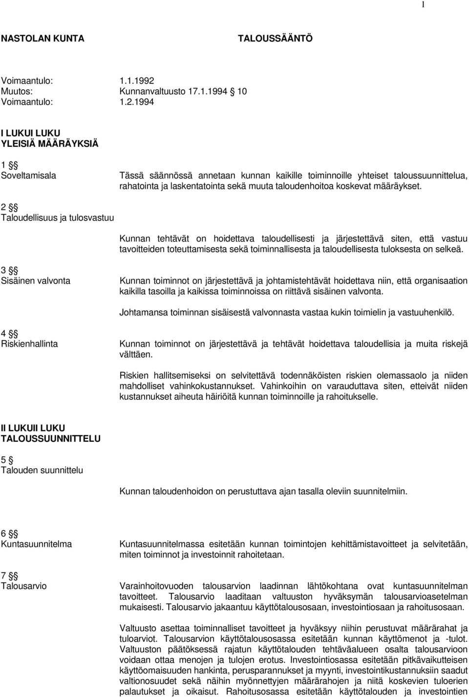 1994 I LUKUI LUKU YLEISIÄ MÄÄRÄYKSIÄ 1 Soveltamisala Tässä säännössä annetaan kunnan kaikille toiminnoille yhteiset taloussuunnittelua, rahatointa ja laskentatointa sekä muuta taloudenhoitoa koskevat