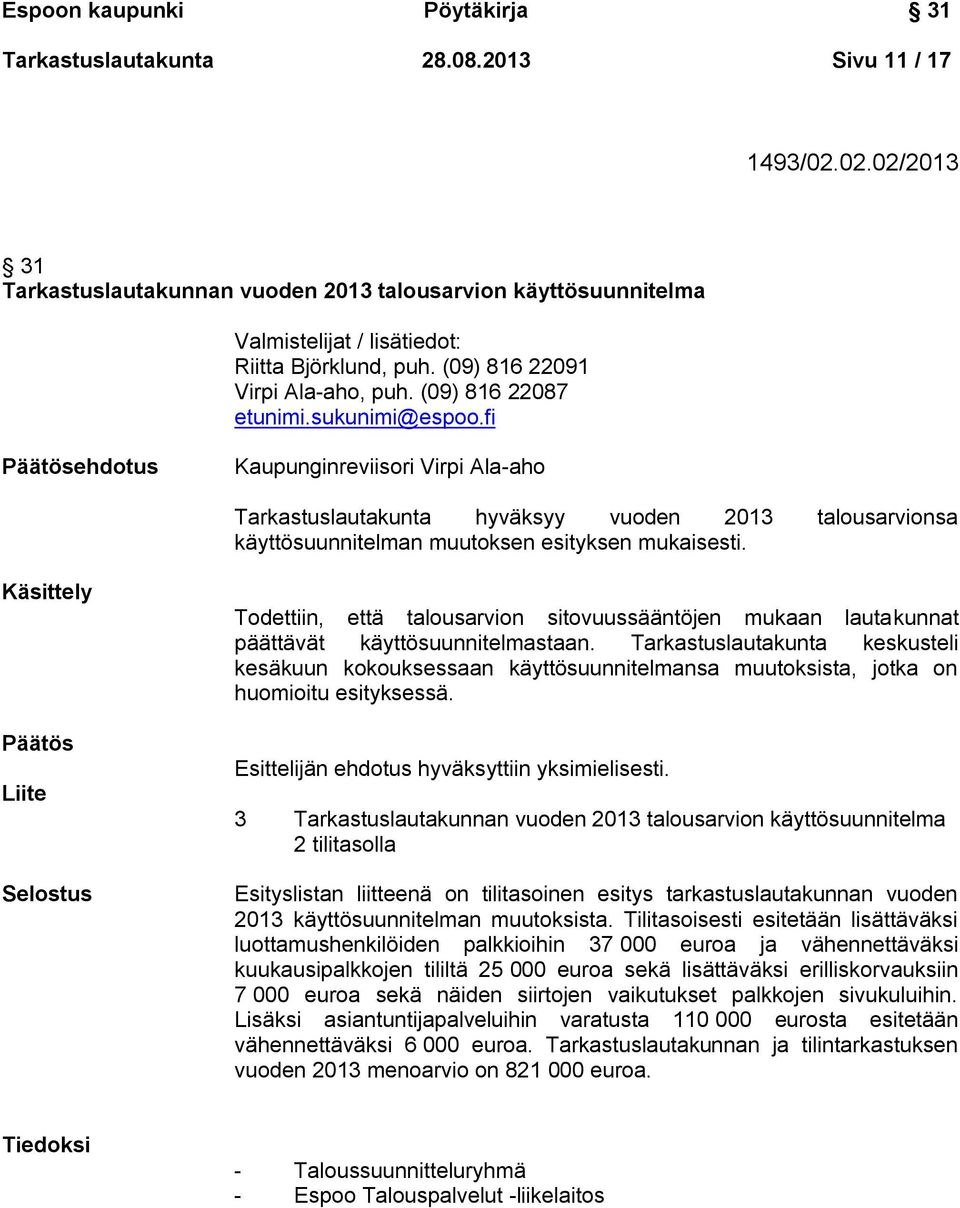 sukunimi@espoo.fi Kaupunginreviisori Virpi Ala-aho Tarkastuslautakunta hyväksyy vuoden 2013 talousarvionsa käyttösuunnitelman muutoksen esityksen mukaisesti.