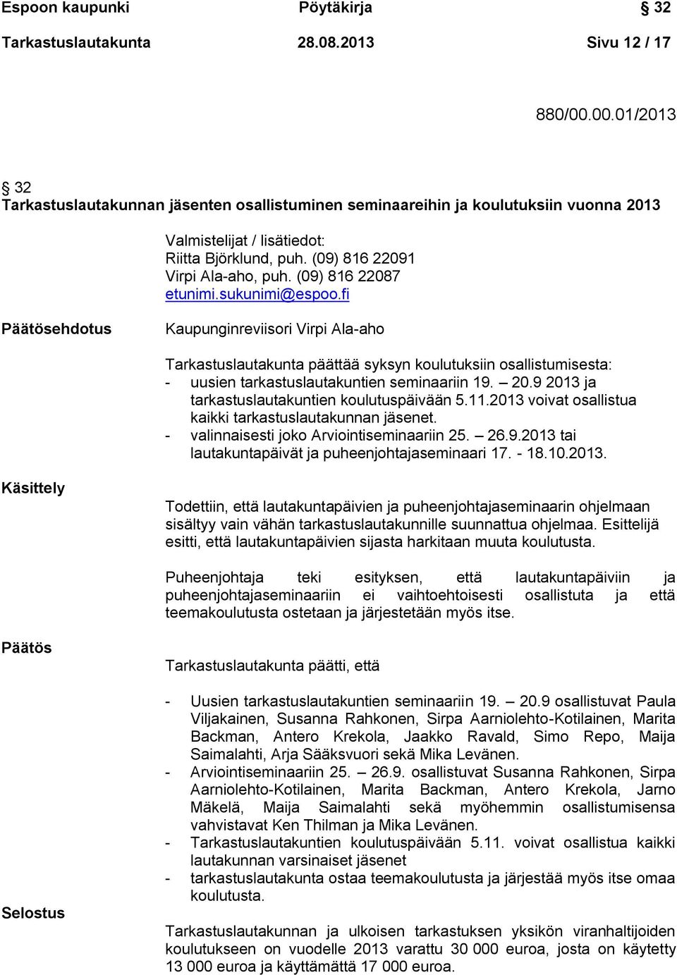 (09) 816 22087 etunimi.sukunimi@espoo.fi Kaupunginreviisori Virpi Ala-aho Tarkastuslautakunta päättää syksyn koulutuksiin osallistumisesta: - uusien tarkastuslautakuntien seminaariin 19. 20.