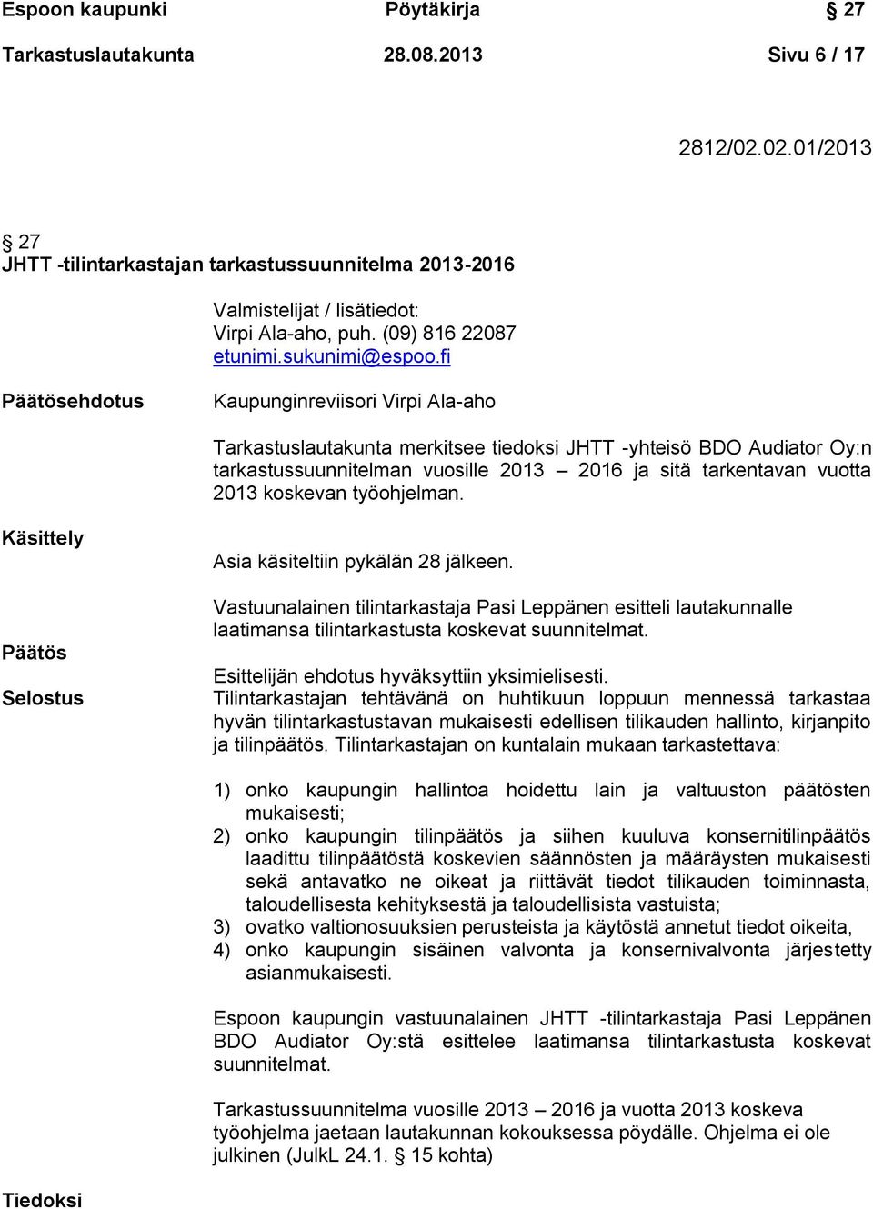 fi Kaupunginreviisori Virpi Ala-aho Tarkastuslautakunta merkitsee tiedoksi JHTT -yhteisö BDO Audiator Oy:n tarkastussuunnitelman vuosille 2013 2016 ja sitä tarkentavan vuotta 2013 koskevan