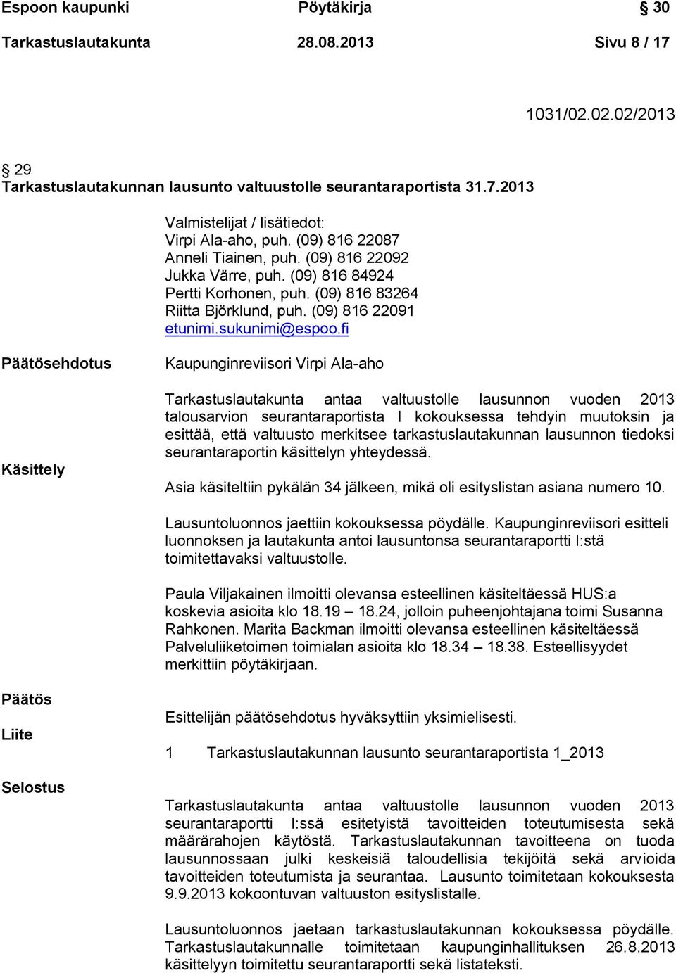 fi Käsittely Kaupunginreviisori Virpi Ala-aho Tarkastuslautakunta antaa valtuustolle lausunnon vuoden 2013 talousarvion seurantaraportista I kokouksessa tehdyin muutoksin ja esittää, että valtuusto