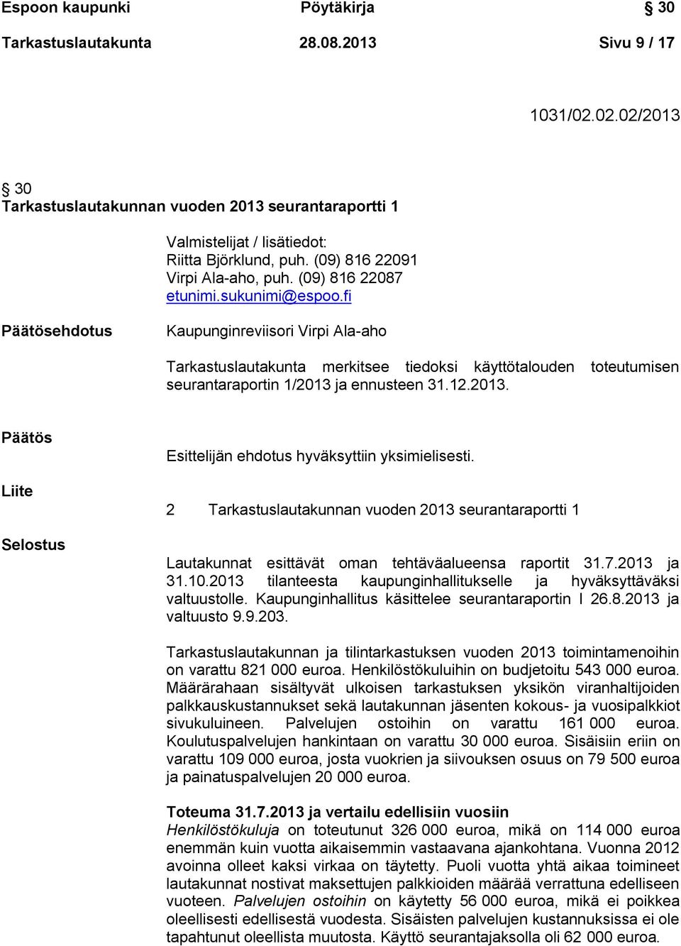 fi Kaupunginreviisori Virpi Ala-aho Tarkastuslautakunta merkitsee tiedoksi käyttötalouden toteutumisen seurantaraportin 1/2013 ja ennusteen 31.12.2013. Liite Selostus Esittelijän ehdotus hyväksyttiin yksimielisesti.